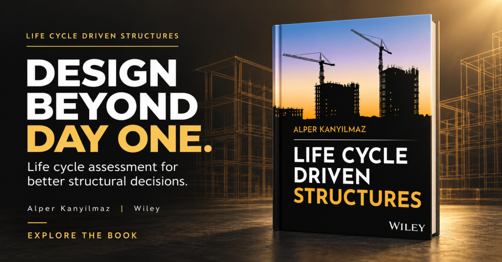 Banner for the book Life Cycle Driven Structures by Alper Kanyilmaz, Wiley 2026: Design beyond day one, life cycle assessment for better structural decisions
